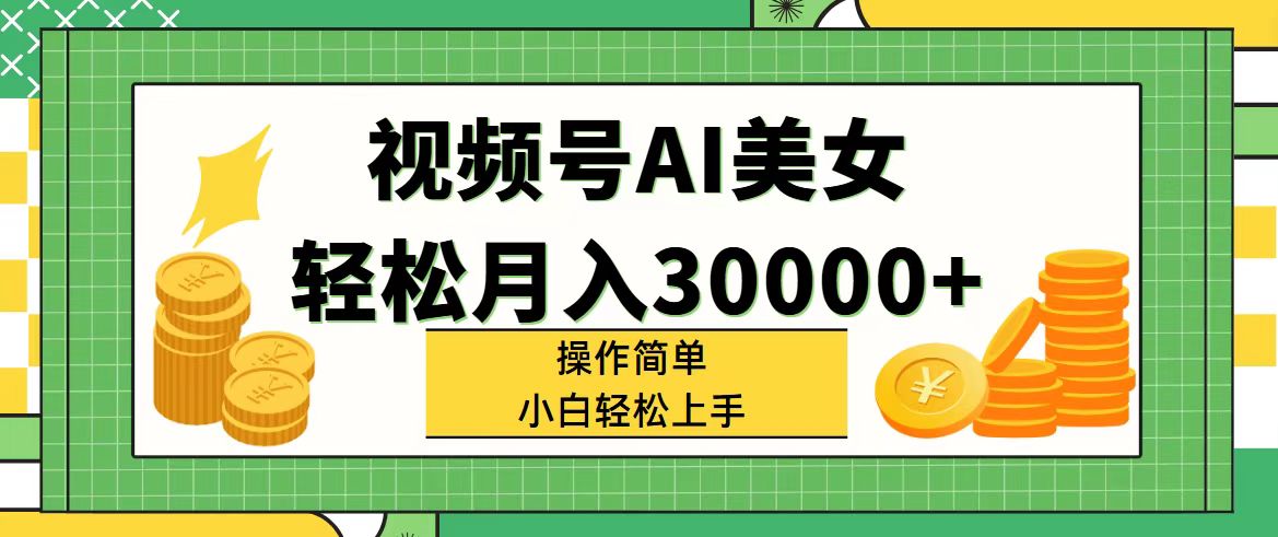 （11812期）视频号AI美女，轻松月入30000+,操作简单小白也能轻松上手-佳佳云创网
