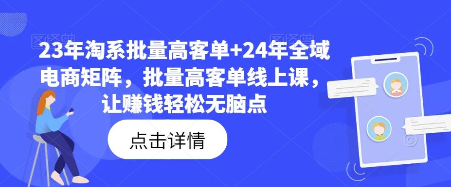 23年淘系批量高客单+24年全域电商矩阵，批量高客单线上课，让赚钱轻松无脑点-佳佳云创网