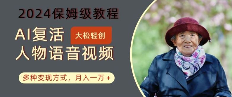 AI复活人物讲话视频：2024保姆级教程，多种变现方式，月入一万+【揭秘】-佳佳云创网