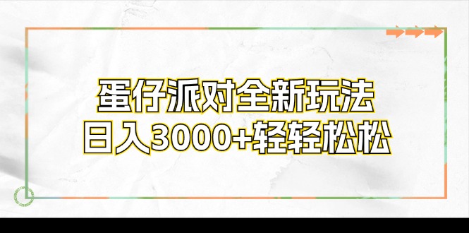 （12048期）蛋仔派对全新玩法，日入3000+轻轻松松-佳佳云创网