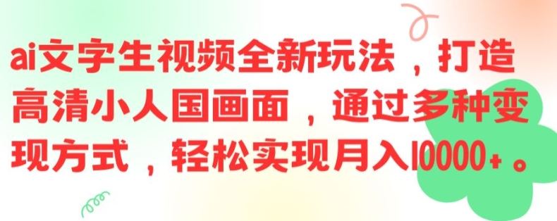 ai文字生视频全新玩法，打造高清小人国画面，通过多种变现方式，轻松实现月入1W+【揭秘】-佳佳云创网