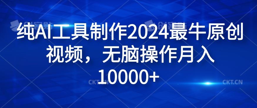 纯AI工具制作2024最牛原创视频，无脑操作月入1W+【揭秘】-佳佳云创网
