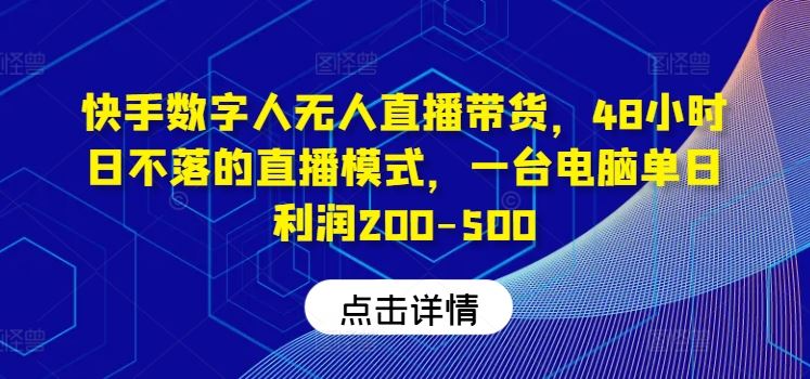 快手数字人无人直播带货，48小时日不落的直播模式，一台电脑单日利润200-500-佳佳云创网