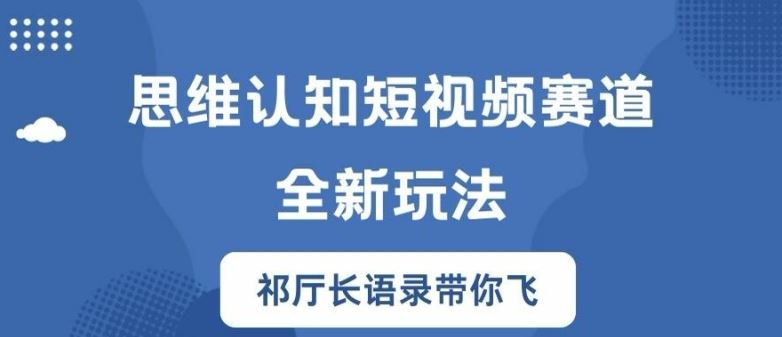 思维认知短视频赛道新玩法，胜天半子祁厅长语录带你飞【揭秘】-佳佳云创网