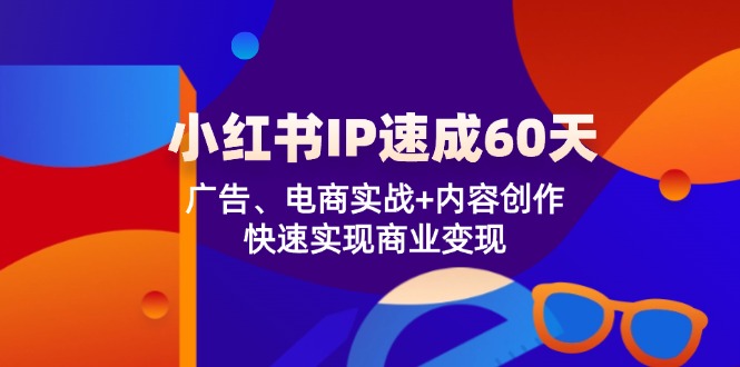 小红书IP速成60天：广告、电商实战+内容创作，快速实现商业变现-佳佳云创网