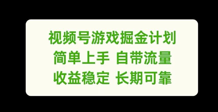 视频号游戏掘金计划，简单上手自带流量，收益稳定长期可靠【揭秘】-佳佳云创网