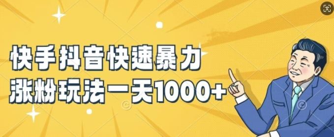 快手抖音快速暴力涨粉玩法，新手小白也能学会，一天1k+【揭秘】-佳佳云创网