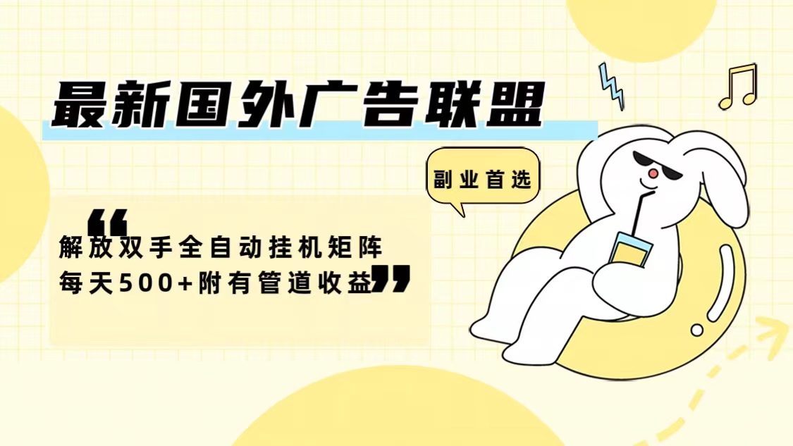 （12368期）最新国外广告联盟解放双手全自动挂机矩阵每天500+附有管道收益-佳佳云创网