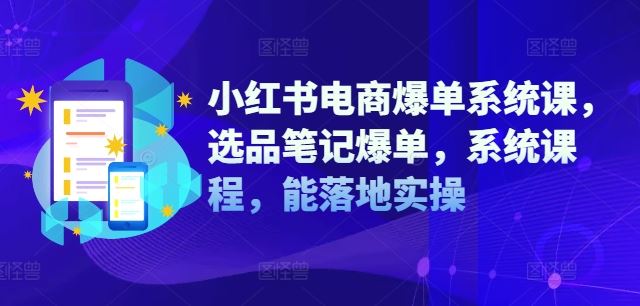 小红书电商爆单系统课，选品笔记爆单，系统课程，能落地实操-佳佳云创网