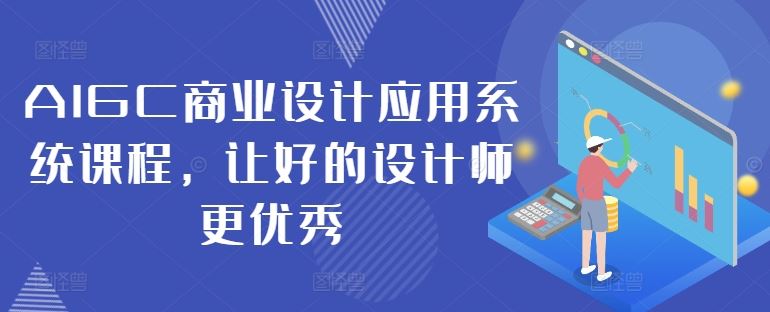 AIGC商业设计应用系统课程，让好的设计师更优秀-佳佳云创网