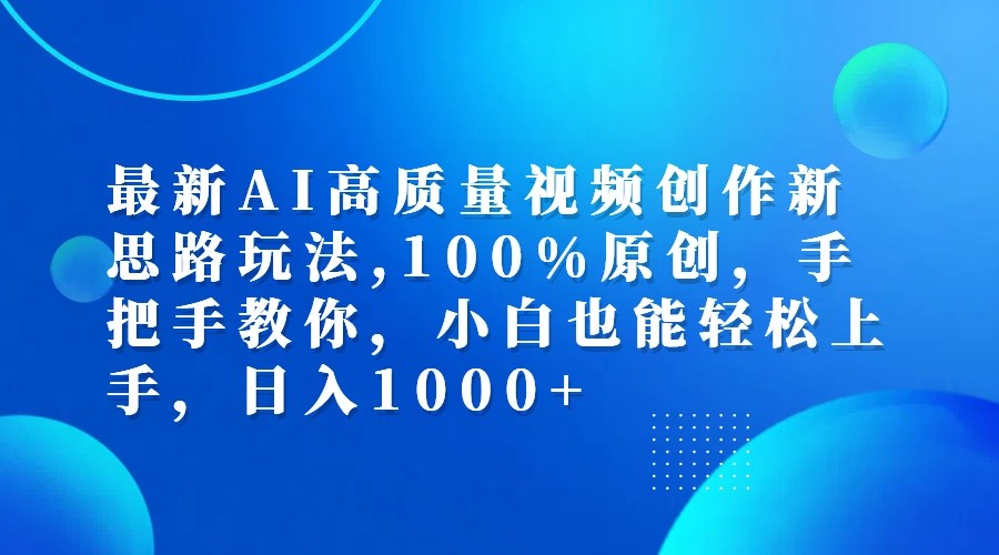 最新AI高质量视频创作新思路玩法,100%原创,手把手教你,小白也能轻松上手,日入1000+-佳佳云创网