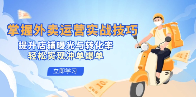 掌握外卖运营实战技巧，提升店铺曝光与转化率，轻松实现冲单爆单-佳佳云创网