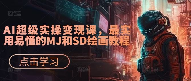 AI超级实操变现课，最实用易懂的MJ和SD绘画教程-佳佳云创网