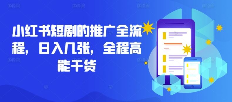 小红书短剧的推广全流程，日入几张，全程高能干货-佳佳云创网