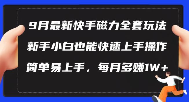 9月最新快手磁力玩法，新手小白也能操作，简单易上手，每月多赚1W+【揭秘】-佳佳云创网