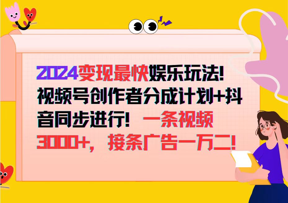 （12648期）2024变现最快娱乐玩法！视频号创作者分成计划+抖音同步进行！一条视频3…-佳佳云创网