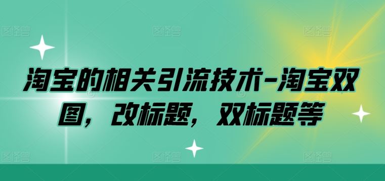 淘宝的相关引流技术-淘宝双图，改标题，双标题等-佳佳云创网