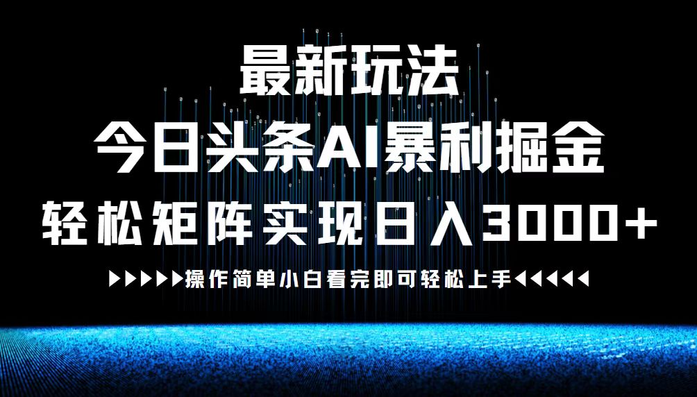 （12678期）最新今日头条AI暴利掘金玩法，轻松矩阵日入3000+-佳佳云创网