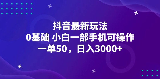 （12708期）抖音最新玩法，一单50，0基础 小白一部手机可操作，日入3000+-佳佳云创网