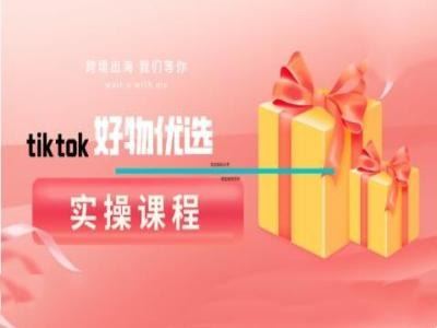 tiktok好物优选实操课程，好物分享操作技巧-佳佳云创网