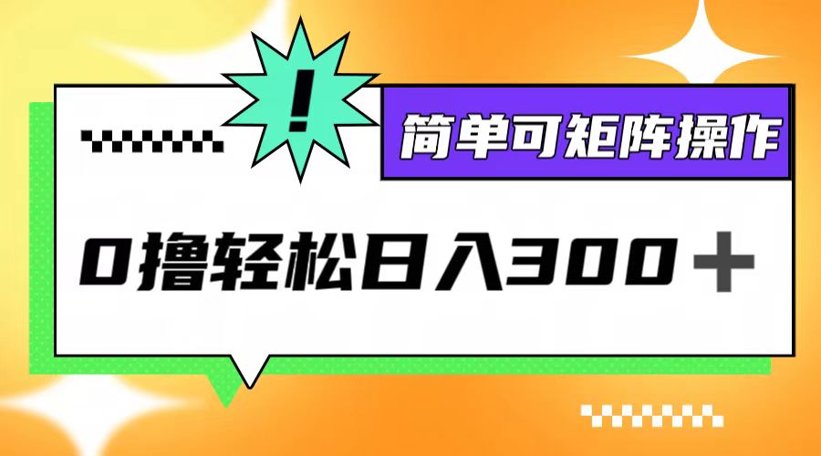 （12740期）0撸3.0，轻松日收300+，简单可矩阵操作-佳佳云创网