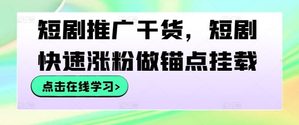 短剧推广干货，短剧快速涨粉做锚点挂载-佳佳云创网