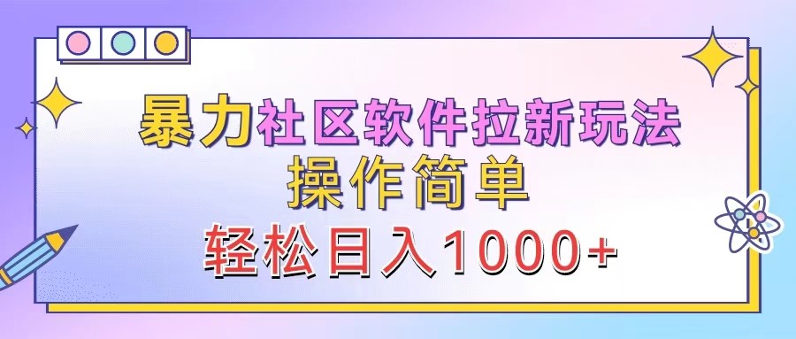 暴力社区软件拉新玩法，操作简单，轻松日入1000+-佳佳云创网