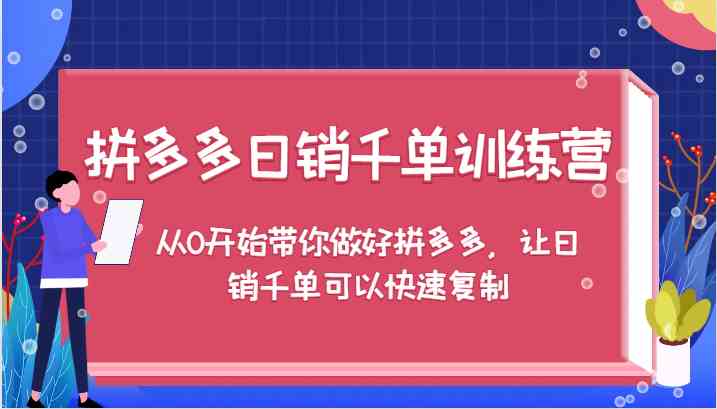 拼多多日销千单训练营，从0开始带你做好拼多多，让日销千单可以快速复制-佳佳云创网