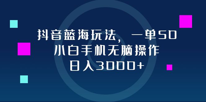 （12807期）抖音蓝海玩法，一单50，小白手机无脑操作，日入3000+-佳佳云创网