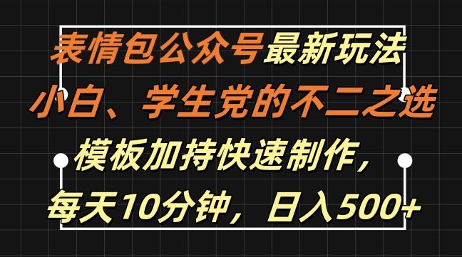 表情包公众号最新玩法，小白、学生党的不二之选，模板加持快速制作，每天10分钟，日入500+-佳佳云创网