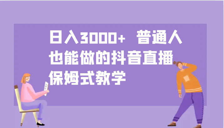 日入3000+  普通人也能做的抖音直播   保姆式教学-佳佳云创网