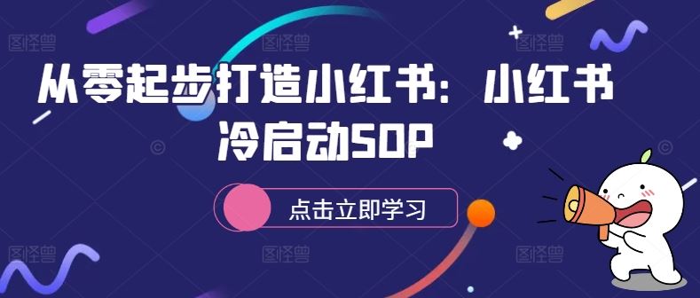 从零起步打造小红书：小红书冷启动SOP-佳佳云创网