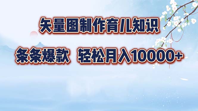 （12902期）矢量图制作育儿知识，条条爆款，月入10000+-佳佳云创网