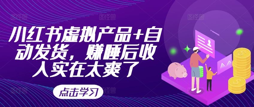 小红书虚拟产品+自动发货，赚睡后收入实在太爽了-佳佳云创网