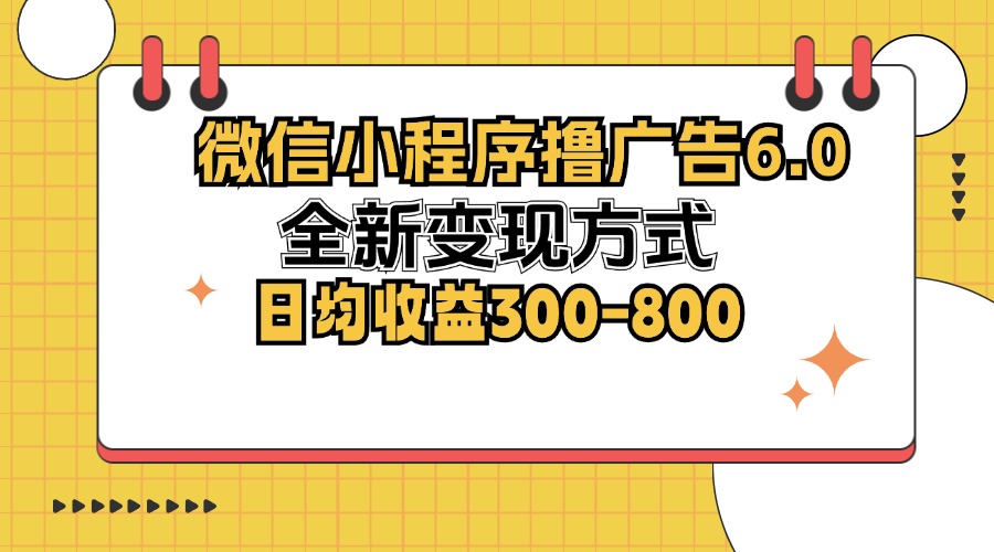 （12935期）微信小程序撸广告6.0，全新变现方式，日均收益300-800-佳佳云创网