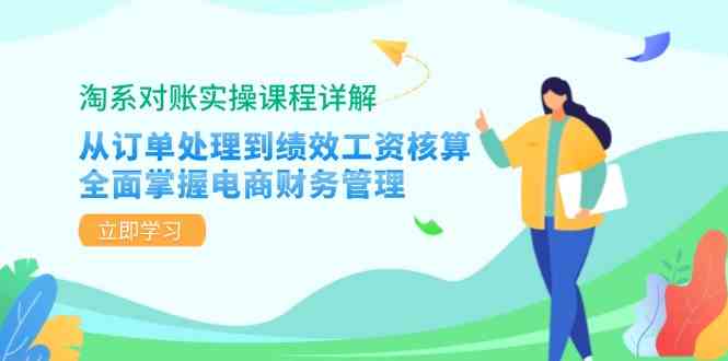淘系对账实操课程详解：从订单处理到绩效工资核算，全面掌握电商财务管理-佳佳云创网