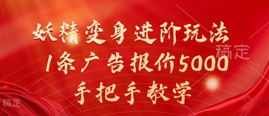 妖精变身进阶玩法，1条广告报价5000，手把手教学【揭秘】-佳佳云创网