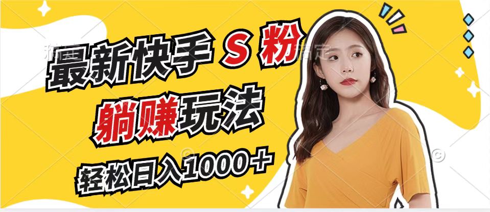 （12978期）最新快手S粉赛道，简单无脑拉爆流量躺赚玩法，轻松日入1000＋-佳佳云创网