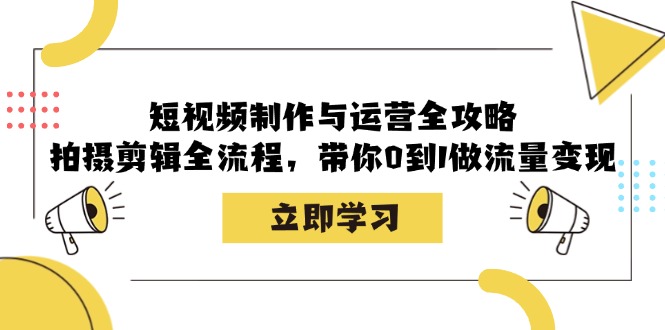 （12986期）短视频制作与运营全攻略：拍摄剪辑全流程，带你0到1做流量变现-佳佳云创网