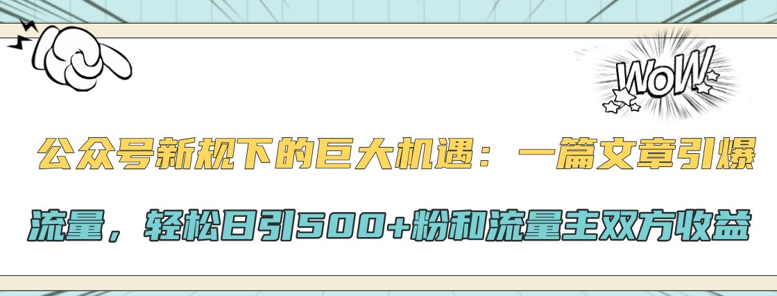 公众号新规下的巨大机遇：一篇文章引爆流量，轻松日引500+粉和流量主双方收益-佳佳云创网