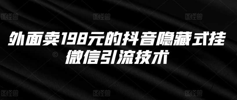外面卖198元的抖音隐藏式挂微信引流技术-佳佳云创网