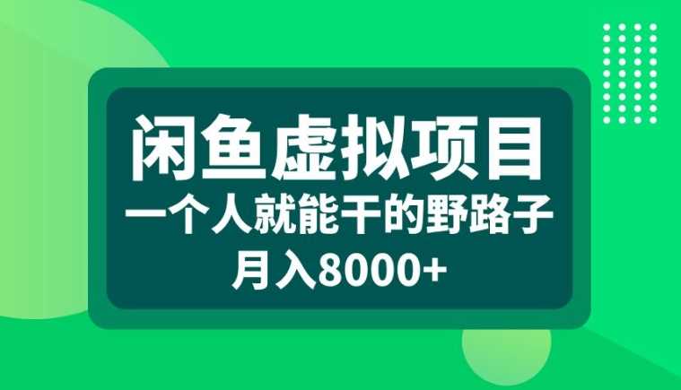 闲鱼虚拟项目，一个人就可以干的野路子，月入8000+【揭秘】-佳佳云创网