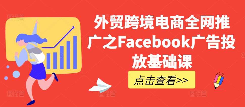 外贸跨境电商全网推广之Facebook广告投放基础课-佳佳云创网