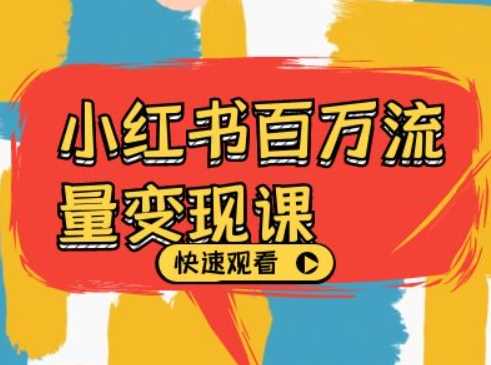 小红书百万流量变现课，小红书电商教程下载-佳佳云创网