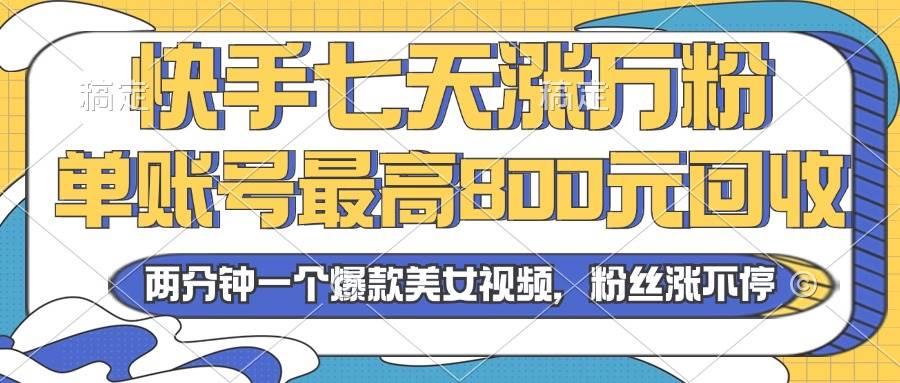 （13158期）2024年快手七天涨万粉，但账号最高800元回收。两分钟一个爆款美女视频-佳佳云创网