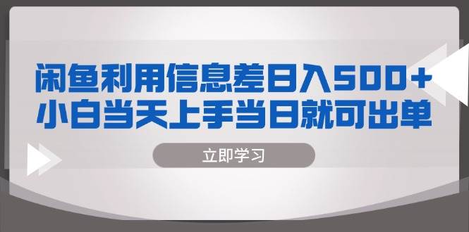 （13170期）闲鱼利用信息差 日入500+  小白当天上手 当日就可出单-佳佳云创网
