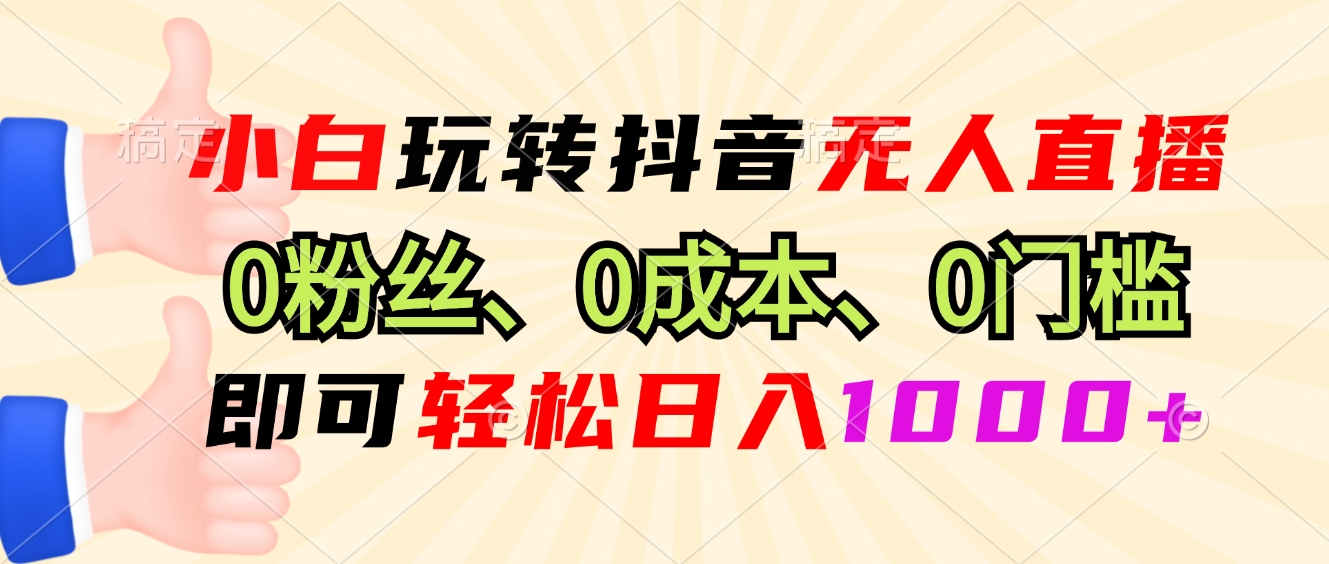 （13210期）小白玩转抖音无人直播，0粉丝、0成本、0门槛，轻松日入1000+-佳佳云创网