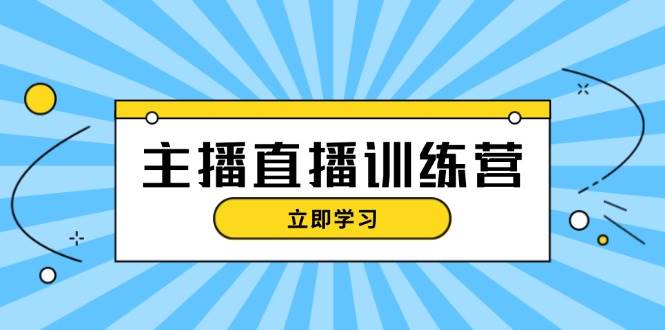 主播直播特训营：抖音直播间运营知识+开播准备+流量考核，轻松上手-佳佳云创网