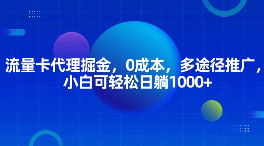 流量卡代理掘金，0成本，多途径推广，小白可轻松日躺1000+-佳佳云创网