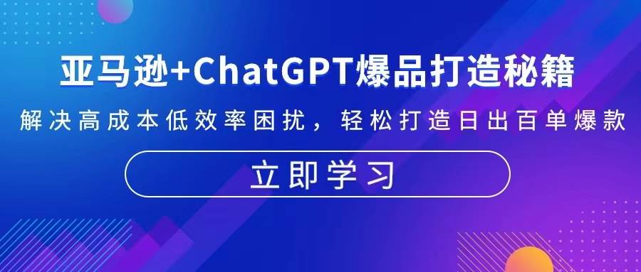（13274期）亚马逊+ChatGPT爆品打造秘籍：解决高成本低效率困扰 轻松打造日出百单爆款-佳佳云创网